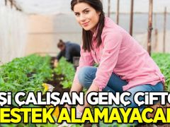 Eşi çalışan genç çiftçi destek alamayacak!